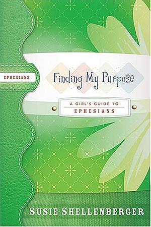 Finding My Purpose: A Guide to Ephesians by Susie Shellenberger