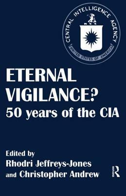 Eternal Vigilance?: 50 Years of the CIA by Rhodri Jeffreys-Jones, Christopher Andrew