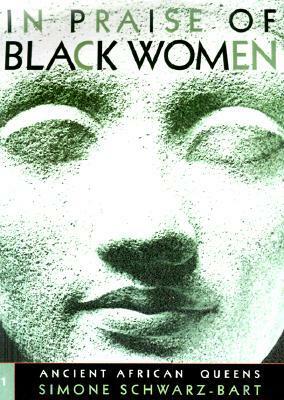 In Praise of Black Women, Volume 1: Ancient African Queens by Stephanie K. Daval, Rose-Myriam Rejouis, Howard Dodson, Val Vinokurov, Simone Schwarz-Bart
