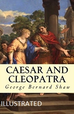 Caesar and Cleopatra Illustrated by George Bernard Shaw