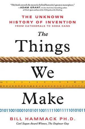 The Things We Make: The Unknown History of Invention from Cathedrals to Soda Cans by Bill Hammack