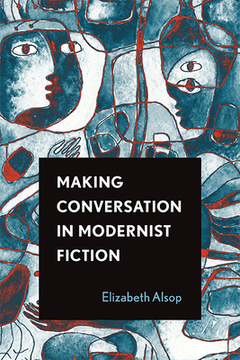 Making Conversation in Modernist Fiction by Elizabeth Alsop