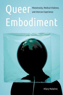 Queer Embodiment: Monstrosity, Medical Violence, and Intersex Experience by Hil Malatino