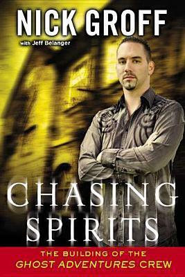 Chasing Spirits: The Building of the Ghost Adventures Crew by Jeff Belanger, Nick Groff
