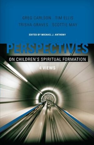 Perspectives on Children's Spiritual Formation by Tim Ellis, Trisha Graves, Scottie May, Gregory C. Carlson, Michael J. Anthony