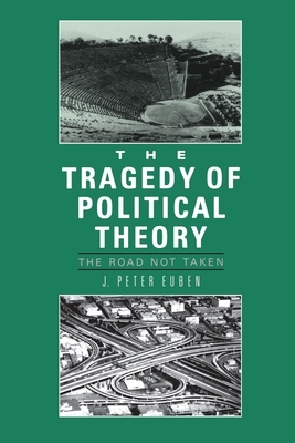 Tragedy of Political Theory: The Road Not Taken by J. Peter Euben