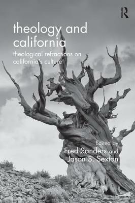 Theology and California: Theological Refractions on California's Culture by Fred Sanders, Jason S. Sexton