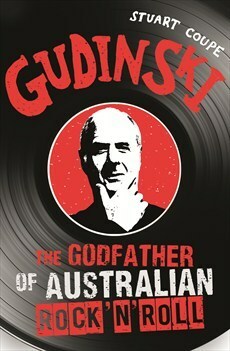 Gudinski - The Godfather of Australian Rock 'n' Roll by Stuart Coupe