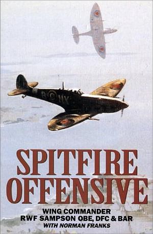 Spitfire Offensive: Graphic Account of Sampson's Three Years Flying Spitfires on Offensive Ops Over France by Rwf Sampson, Ralph William Frazer Sampson, Norman Franks