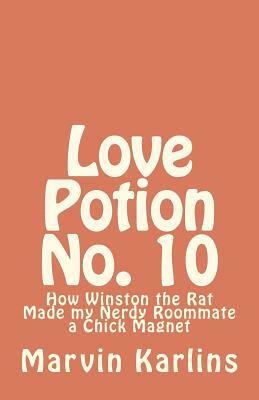 Love Potion No. 10: How Winston the Rat Made my Nerdy Roommate a Chick Magnet by Marvin Karlins