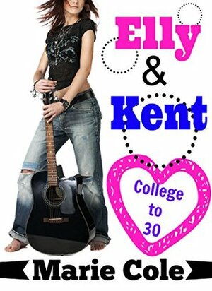 Elly & Kent - The Complete Story: A New Adult Romance by Marie Cole