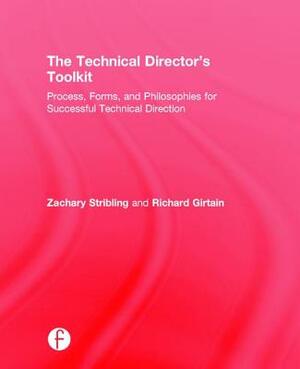 The Technical Director's Toolkit: Process, Forms, and Philosophies for Successful Technical Direction by Zachary Stribling, Richard Girtain