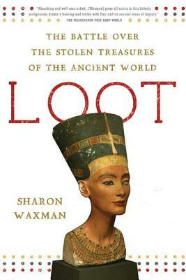 Loot: The Battle Over the Stolen Treasures of the Ancient World by Sharon Waxman