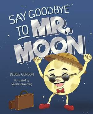 Say Goodbye to Mr. Moon by Debbie Gordon