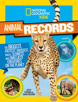 National Geographic Kids Animal Records: The Biggest, Fastest, Weirdest, Tiniest, Slowest, and Deadliest Creatures on the Planet by Kathy Furgang, Sarah Wassner
