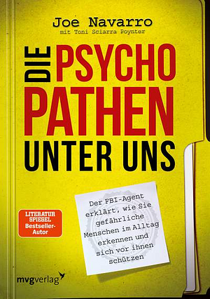 Die Psychopathen unter uns: der FBI-Agent erklärt, wie Sie gefährliche Menschen im Alltag erkennen und sich vor Ihnen schützen by Joe Navarro