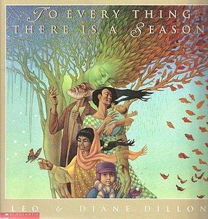 To Every Thing There Is a Season: Verses from Ecclesiastes by Leo Dillon, Leo Dillon, Diane Dillon