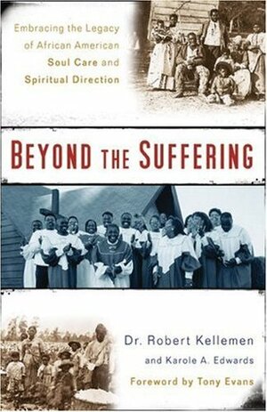 Beyond the Suffering: Embracing the Legacy of African American Soul Care and Spiritual Direction by Robert W. Kellemen