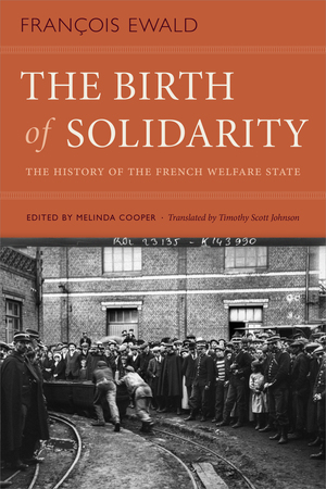 The Birth of Solidarity: The History of the French Welfare State by François R Ewald, Melinda Cooper, Timothy Scott Johnson