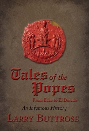 Tales of the Popes: From Eden to El Dorado, An Infamous History by Larry Buttrose