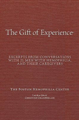 The Gift Of Experience: Excerpts from conversations with 21 Men With hemophilia and their caregivers by Laura Gray, Christine Chamberlain