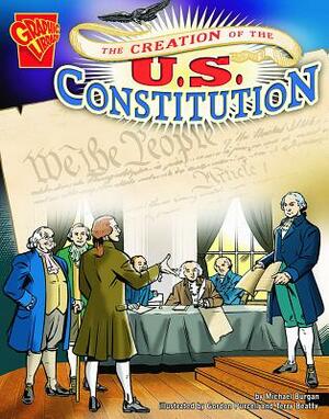 The Creation of the U.S. Constitution by Michael Burgan