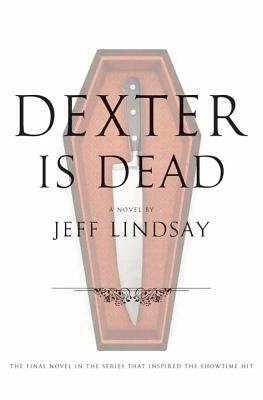 Dexter Is Dead by Jeff Lindsay, Jeffry P. Lindsay
