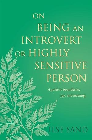 On Being an Introvert or Highly Sensitive Person by Ilse Sand, Ilse Sand