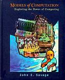 Models of Computation: Exploring the Power of Computing by John E. Savage