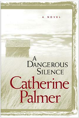 A Dangerous Silence by Catherine Palmer