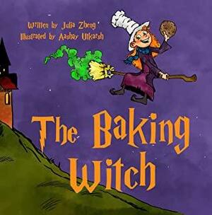 The Baking Witch: A Bedtime Story About Staying True to Yourself by Aashay Utkarsh, Julia Zheng