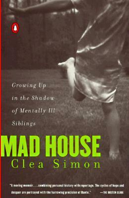 Mad House: Growing Up in the Shadow of Mentally Ill Siblings by Clea Simon