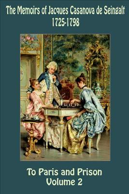 The Memoirs of Jacques Casanova de Seingalt 1725-1798 Volume 2 To Paris and Pr by Jacques Casanova De Seingalt