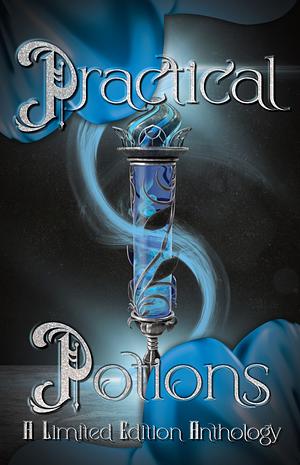 Practical Potions: A Limited Edition Anthology by S.R. Griffith, Maya Black, Ember Blackthorn, Rae Goldman, Liz Cain, Brigitte Ann Thomas, Brigitte Ann Thomas, Amy Barton, Rissa Ann, C.N. Rowan, Rose Bak