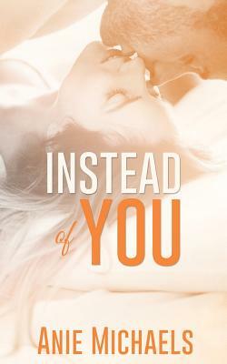 Instead of You by Anie Michaels