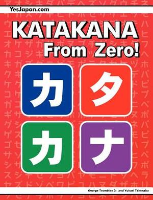 Katakana From Zero!: The Complete Japanese Katakana Book, with Integrated Workbook and Answer Key by George Trombley