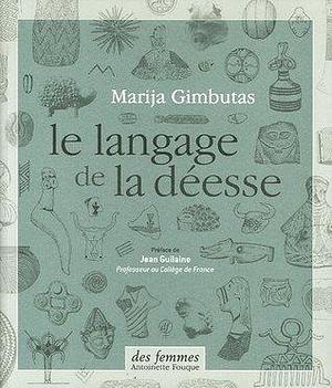 Le Language de la Déesse by Marija Gimbutas, Marija Gimbutas