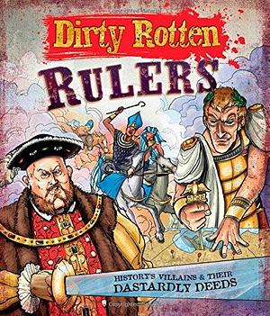 Dirty Rotten Rulers: History's Villains &amp; Their Dastardly Deeds by Jim Pipe