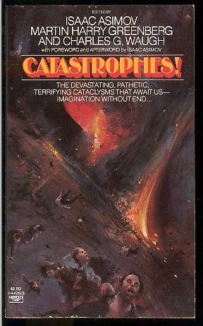 Catastrophes! by Harlan Ellison, Fritz Leiber, Robert Sheckley, Robert Silverberg, Walter M. Miller Jr., Charles G. Waugh, Isaac Asimov, Larry Niven, Edward Wellen, Alfred Coppel, Edmond Hamilton, C.M. Kornbluth, Arthur C. Clarke, Ben Bova, Raymond Z. Gallun, William Tenn, Lloyd Biggle Jr., Martin H. Greenberg, Martin H. Greenberg, W.S. Merwin, Harry Harrison, Clark Ashton Smith, Chad Oliver, Ursula K. Le Guin