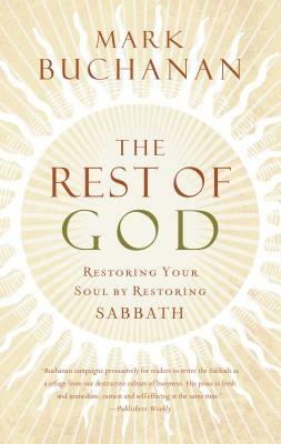 The Rest of God: Restoring Your Soul by Restoring Sabbath by Mark Buchanan