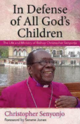 In Defense of All God's Children: The Life and Ministry of Bishop Christopher Senyonjo by Serene Jones, Christopher Senyonjo