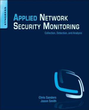 Applied Network Security Monitoring: Collection, Detection, and Analysis by Jason Smith, Chris Sanders