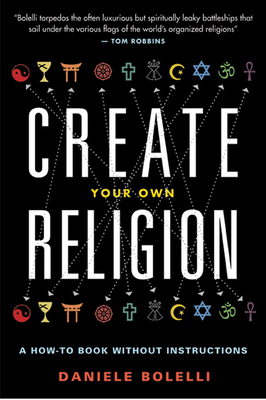 Create Your Own Religion: A How-To Book Without Instructions by Daniele Bolelli