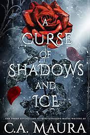 A Curse of Shadows and Ice by Catharina Maura, C.A. Maura
