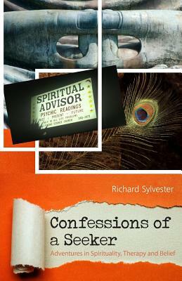 Confessions of a Seeker Adventures in Spirituality, Therapy and Belief by Richard Sylvester