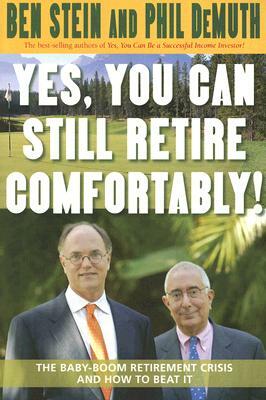 Yes, You Can Still Retire Comfortably!: The Baby-Boom Retirement Crisis and How to Beat It by Phil Demuth, Ben Stein