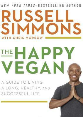 The Happy Vegan: A Guide to Living a Long, Healthy, and Successful Life by Chris Morrow, Russell Simmons
