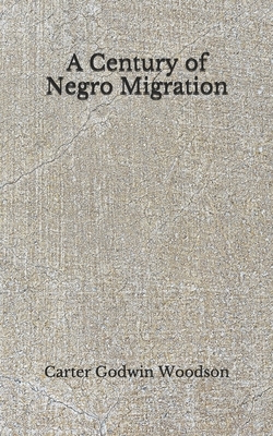 A Century of Negro Migration: (Aberdeen Classics Collection) by Carter Godwin Woodson