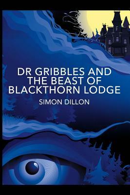 Dr Gribbles and the Beast of Blackthorn Lodge by Simon Dillon