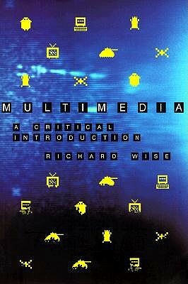 Multimedia: A Critical Introduction by Richard Wise